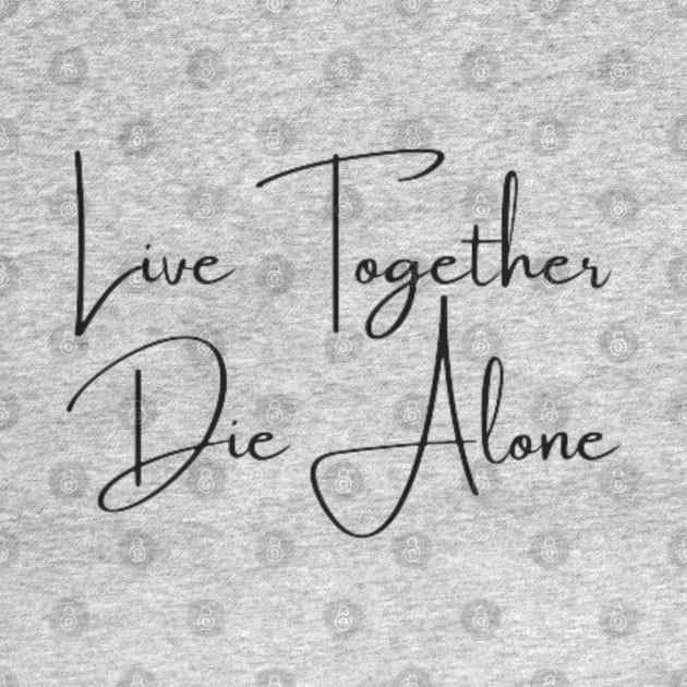 Live together die alone by DREAMBIGSHIRTS